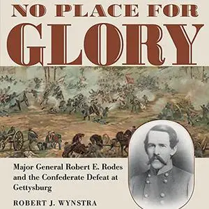 No Place for Glory: Major General Robert E. Rodes and the Confederate Defeat at Gettysburg