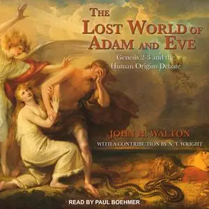 «The Lost World of Adam and Eve: Genesis 2-3 and the Human Origins Debate» by John H. Walton