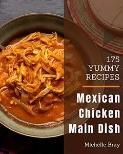 175 Yummy Mexican Chicken Main Dish Recipes: Enjoy Everyday With Yummy Mexican Chicken Main Dish Cookbook!