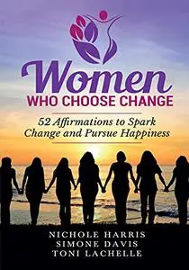 Women Who Choose Change: 52 Affirmations to Spark Change and Pursue Happiness