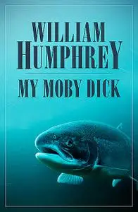 «My Moby Dick» by William Humphrey