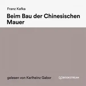 «Beim Bau der Chinesischen Mauer» by Franz Kafka
