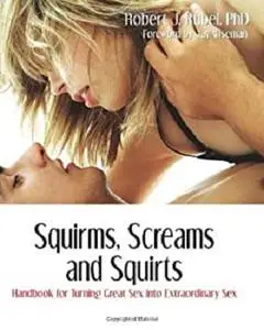 Squirms, Screams and Squirts: Going from Great Sex to Extraordinary Sex