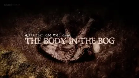 BBC - 4000 Year Old Cold Case: The Body in the Bog (2013)