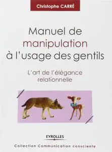 Carré Christophe, "Manuel de manipulation à l'usage des gentils : L'art de l'élégance relationnelle"