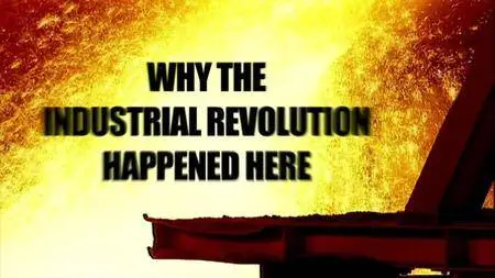 BBC - Why the Industrial Revolution Happened Here (2013)
