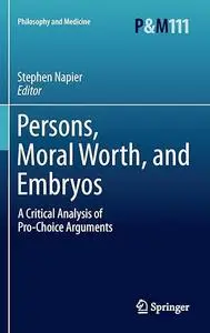 Persons, Moral Worth, and Embryos: A Critical Analysis of Pro-Choice Arguments