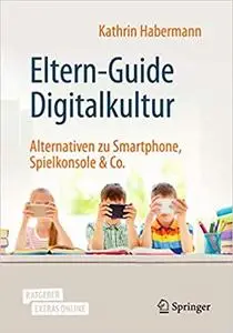 Eltern-Guide Digitalkultur: Alternativen zu Smartphone, Spielkonsole & Co.