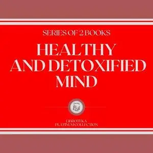 «HEALTHY AND DETOXIFIED MIND (SERIES OF 2 BOOKS)» by LIBROTEKA