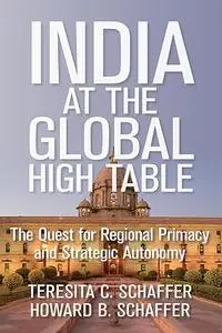 India at the Global High Table: The Quest for Regional Primacy and Strategic Autonomy