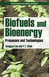 Biofuels and Bioenergy: Processes and Technologies (Green Chemistry and Chemical Engineering) [Repost]