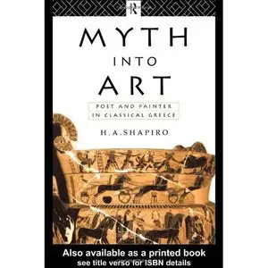Shapiro H. A., Myth Into Art: Poet and Painter in Classical Greece