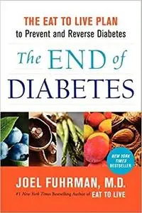 The End of Diabetes: The Eat to Live Plan to Prevent and Reverse Diabetes