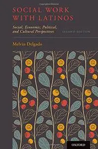 Social Work with Latinos: Social, Economic, Political, and Cultural Perspectives, 2 edition