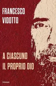 Francesco Vidotto - A ciascuno il proprio Dio