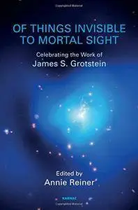 Of Things Invisible to Mortal Sight: Celebrating the Work of James S. Grotstein