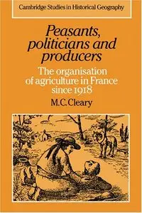 Peasants, Politicians and Producers: The Organisation of Agriculture in France since 1918