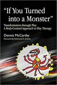 "If You Turned into a Monster": Transformation through Play: A Body-Centred Approach to Play Therapy (Repost)