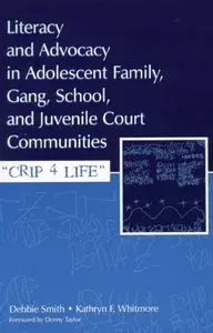 Literacy and Advocacy in Adolescent Family, Gang, School, and Juvenile Court Communities: Crip 4 Life by Debra Smith
