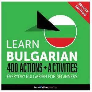 Learn Bulgarian: 400 Actions + Activities Everyday Bulgarian for Beginners (Deluxe Edition) [Audiobook]