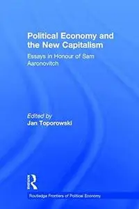 Political Economy and the New Capitalism: Essays in Honour of Sam Aaronovitch (Routledge Frontiers of Political Economy, 26)