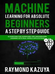 Machine Learning For Absolute Beginners A Step by Step guide