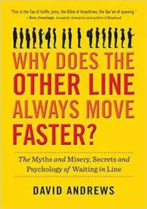 Why Does the Other Line Always Move Faster?: The Myths and Misery, Secrets and Psychology of Waiting in Line