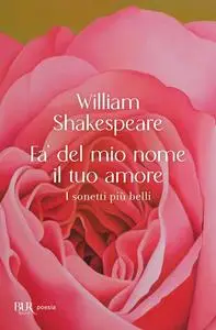 William Shakespeare - Fa' del mio nome il tuo amore. I sonetti più belli