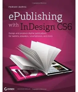 ePublishing with InDesign CS6: Design and produce digital publications for tablets, ereaders, smartphones, and more [Repost]