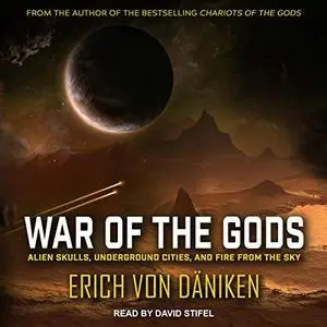 War of the Gods: Alien Skulls, Underground Cities, and Fire from the Sky [Audiobook]