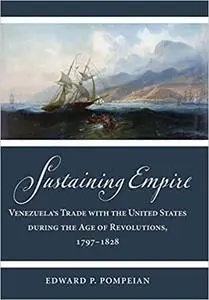 Sustaining Empire: Venezuela's Trade with the United States during the Age of Revolutions, 1797–1828