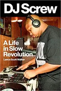 DJ Screw: A Life in Slow Revolution