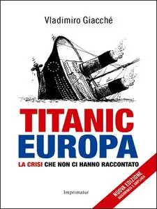 Titanic-Europa. La crisi che non ci hanno raccontato - Vladimiro Giacchè