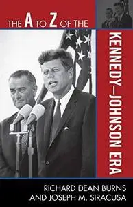The A to Z of the Kennedy-Johnson Era (The A to Z Guide Series) (Repost)