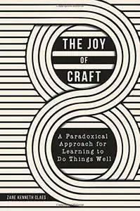 The Joy of Craft: A Paradoxical Approach for Learning to Do Things Well (repost)