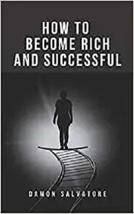 HOW TO BECOME RICH AND SUCCESSFUL