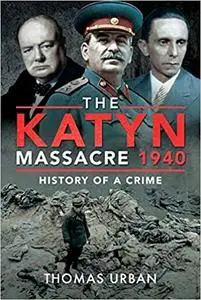 The Katyn Massacre 1940: History of a Crime