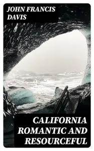«California Romantic and Resourceful» by John Francis Davis