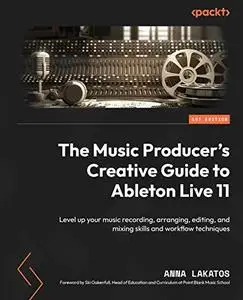 The Music Producer's Creative Guide to Ableton Live 11: Level up your music recording, arranging, editing (repost)