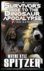 «A Survivor's Guide to the Dinosaur Apocalypse, Episode Seven» by Wayne Kyle Spitzer
