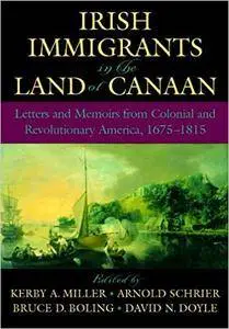 Irish Immigrants in the Land of Canaan: Letters and Memoirs from Colonial and Revolutionary America, 1675-1815