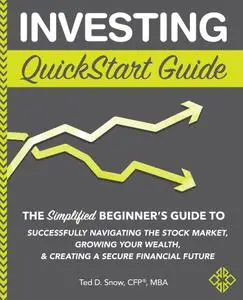 Investing QuickStart Guide: The Simplified Beginner's Guide to Successfully Navigating the Stock Market, Growing Your Wealth...