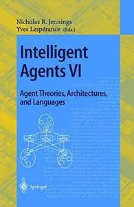 Intelligent Agents VI. Agent Theories, Architectures, and Languages: 6th International Workshop, ATAL’99, Orlando, Florida, USA