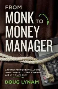 From Monk to Money Manager: A Former Monk's Financial Guide to Becoming a Little Bit Wealthy-and Why That's Okay