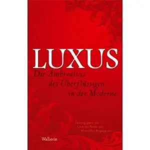 Luxus Die Ambivalenz des Überflüssigen in der Moderne von Christine Weder und Maximilian Bergengruen