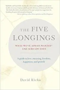 The Five Longings: What We've Always Wanted-and Already Have