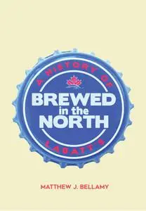 Brewed in the North: A History of Labatt's