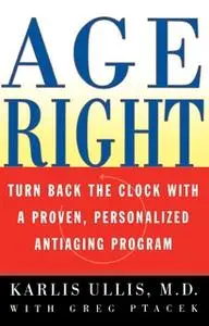 «Age Right: Turn Back the Clock with a Proven, Personalized, Anti-Aging Program» by Karlis Ullis