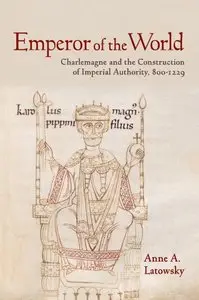 Emperor of the World: Charlemagne and the Construction of Imperial Authority, 800-1229 (repost)