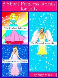 «3 Short Princess stories for kids» by Suzy Makó